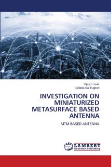 INVESTIGATION ON MINIATURIZED METASURFACE BASED ANTENNA