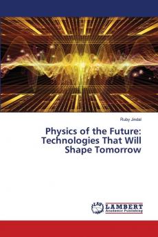 Physics of the Future: Technologies That Will Shape Tomorrow