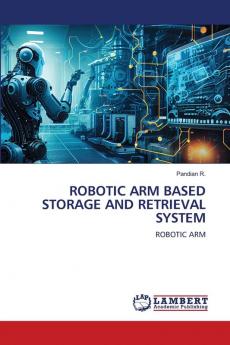 ROBOTIC ARM BASED STORAGE AND RETRIEVAL SYSTEM