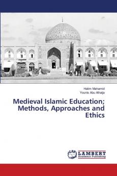Medieval Islamic Education; Methods Approaches and Ethics