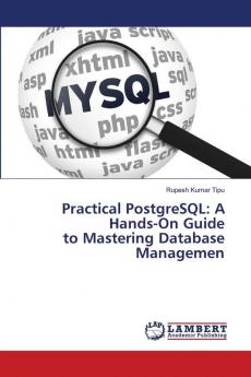 Practical PostgreSQL: A Hands-On Guide to Mastering Database Managemen