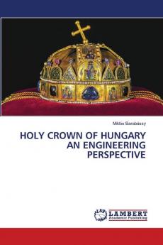 HOLY CROWN OF HUNGARY AN ENGINEERING PERSPECTIVE