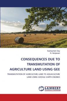 CONSEQUENCES DUE TO TRANSMUTATION OF AGRICULTURE LAND USING GEE