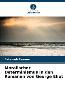 Moralischer Determinismus in den Romanen von George Eliot