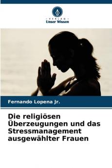 Die religiösen Überzeugungen und das Stressmanagement ausgewählter Frauen