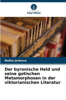 Der byronische Held und seine gotischen Metamorphosen in der viktorianischen Literatur