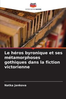 Le héros byronique et ses métamorphoses gothiques dans la fiction victorienne