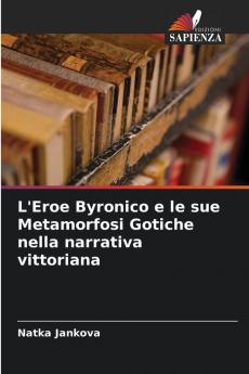 L'Eroe Byronico e le sue Metamorfosi Gotiche nella narrativa vittoriana