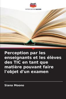 Perception par les enseignants et les élèves des TIC en tant que matière pouvant faire l'objet d'un examen