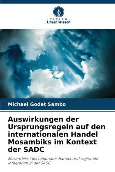 Auswirkungen der Ursprungsregeln auf den internationalen Handel Mosambiks im Kontext der SADC