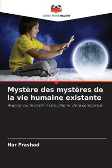 Mystère des mystères de la vie humaine existante