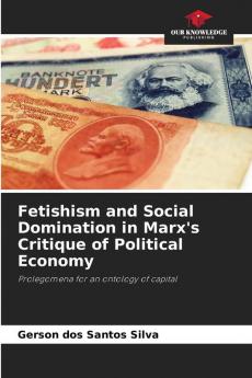 Fetishism and Social Domination in Marx's Critique of Political Economy