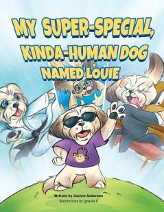 My Super-Special Kinda-Human Dog Named Louie