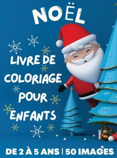 Livre De Coloriage De Noël Pour Enfants De 2 À 5 Ans: 50 Pages À Colorier Sur Le Thème De Noël, Mignonnes, Simples Et Grand Format ǀ Idées De Cadeaux Pour Les Enfants. 108 Pages (French Edition)