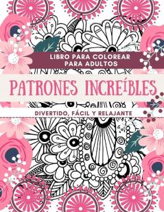 Libro para colorear para adultos Patrones Increíbles Divertido fácil y relajante: Diseños perfectos para adultos Ideas de regalos para relajarse y colorear Tamaño grande 85 x 11