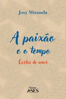 A Paixão E O Tempo: Cartas De Amor (Portuguese Edition)
