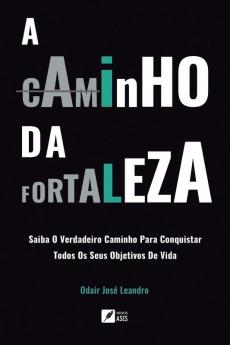 A caminho da Fortaleza - Saiba o verdadeiro caminho para conquistar todos os seus objetivos de vida
