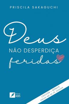 Deus não desperdiça feridas (Portuguese Edition)