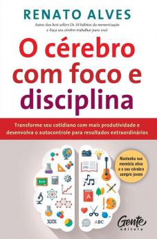 O Cérebro Com Foco E Disciplina: Transforme Seu Cotidiano Com Mais Produtividade E Desenvolva O Autocontrole Para Resultados Extraordinários (Portuguese Edition)