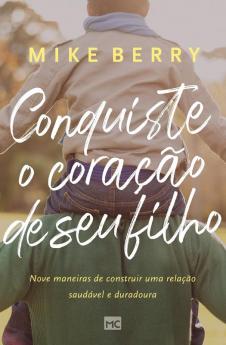 Conquiste O Coração De Seu Filho: Nove Maneiras De Construir Uma Relação Saudável E Duradoura (Portuguese Edition)