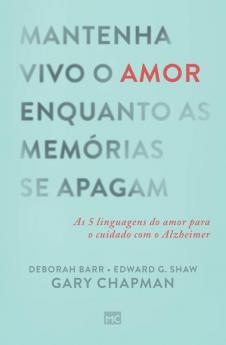 Mantenha Vivo O Amor Enquanto As Memórias Se Apagam: As 5 Linguagens Do Amor Para O Cuidado Com O Alzheimer (Portuguese Edition)