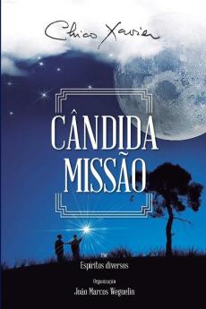 Cândida Missão: Diversos (Espíritos) Francisco Cândido Xavier (Autor) João Marcos Weguelin (Organizador) (Portuguese Edition)