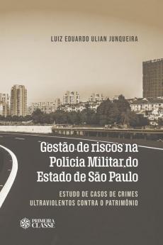 Gestão De Riscos Na Polícia Militar Do Estado De São Paulo: Estudo De Casos De Crimes Ultraviolentos Contra O Patrimônio (Portuguese Edition)