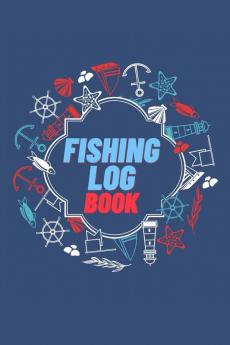 Fishing Log Book: Keep Track of Your Fishing Locations Companions Weather Equipment Lures Hot Spots and the Species of Fish You've Caught All in One Organized Place Vol-1