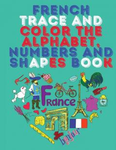 French Trace and Color the Alphabet Numbers and Shapes Book.Stunning Educational Book.Contains; Trace and Color the Letters Numbers and Shapes suitable for Children.