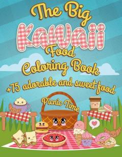 The Big Kawaii Food Coloring Book: It's picnic time +75 Adorable And Sweet Food Coloring Pages - Super Cute Food Coloring Book For Adults And Kids of All Ages