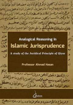 Analogical Reasoning in Islamic Jurisprudence: A study of the Juridical Principle of Qiyas