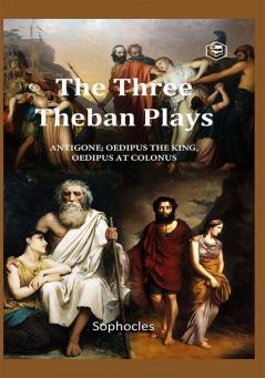 The Three Theban Plays: Antigone Oedipus the King Oedipus at Colonus (Penguin Classics)