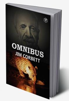 Jim Corbett Omnibus: Man Eaters of Kumaon; The Man-Eating Leopard of Rudraprayag & My India