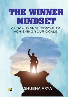 The Winner Mindset: A Practical Approach To Achieving Your Goals