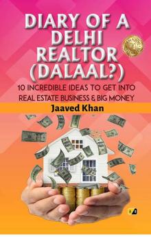 Diary Of A Delhi Realtor: 10 Incredible Ideas To Get Into Real Estate Business & Big Money