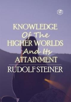 Knowledge of the Higher Worlds and Its Attainment