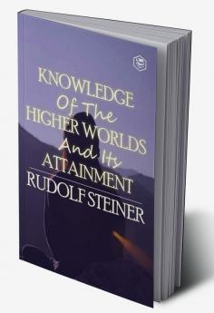 Knowledge of the Higher Worlds and Its Attainment