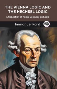The Vienna Logic and The Hechsel Logic: A Collection of Kant’s Lectures on Logic (Grapevine edition)