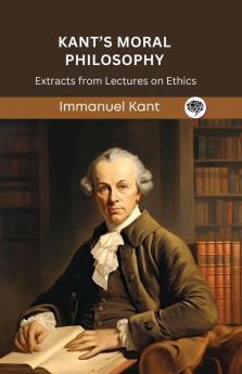 Kant’s Moral Philosophy: Extracts from Lectures on Ethics (Grapevine edition)
