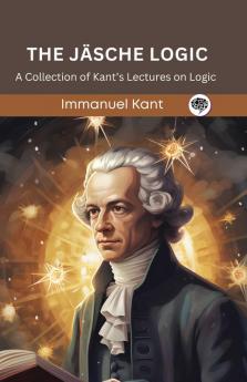 The Jäsche Logic: A Collection of Kant’s Lectures on Logic (Grapevine edition)