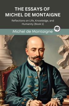 The Essays of Michel de Montaigne: Reflections on Life Knowledge and Humanity [Book 1] (Grapevine edition)