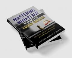 Mastering Workplace Dynamics for Career Success: 51 Proven Strategies and Hacks for advancing in your career