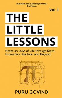 The Little Lessons : Notes on Laws of Life Through Math Economics Warfare and Beyond | Volume 1