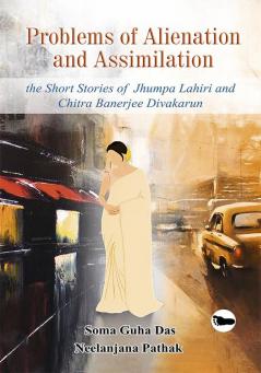 Problems of Alienation and Assimilation : The Short Stories of Jhumpa Lahiri and Chitra Banerjee Divakarun