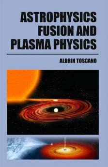 Astrophysics Fusion and Plasma Physics