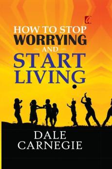 How to stop worrying and Start living