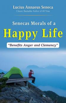 Senecas Morals Of a Happy Life Benefits Anger and Clemency