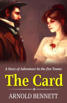 The Card a Story of Adventure In the five Towns