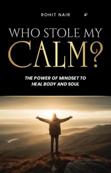 Who Stole My Calm?: The Power of Mindset To Heal The Body And Soul