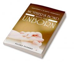 Mother’S Bond With The Unborn: Nurturing A Blissful Pregnancy